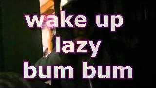 wake up lazy bum bum