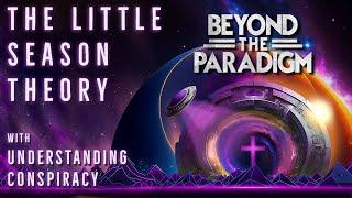 Beyond The Paradigm - The Little Season Theory W/ UnderstandingConspiracy