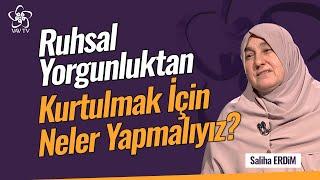 Ruhsal Yorgunluktan Kurtulmak İçin Neler Yapmalıyız? | Saliha Erdim Vav TV