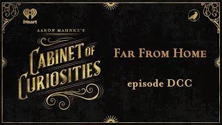 Ep 700: Far From Home | AARON MAHNKE'S CABINET OF CURIOSITIES