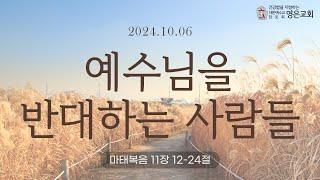 241006ㅣ주일예배ㅣ예수님을 반대하는 사람들ㅣ마태복음 11장12-24절