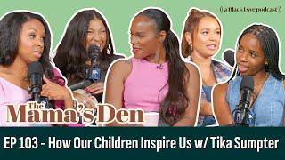 How Our Children Inspire Us w/ Tika Sumpter | EP 103 | The Mama's Den Podcast