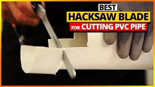 Best Hacksaw Blade For Cutting PVC Pipe 2024 [Top 6 Picks Reviewed]