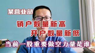 某营业部销户数量新高开户数量新低，当前一股重要做空力量是谁