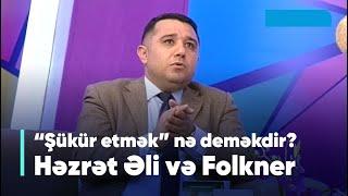 Mail Yaqub - "Şükür etmək" nə deməkdir? Həzrət Əli və Folkner