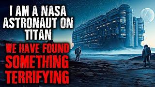 " I'm a NASA astronaut on TITAN , and We found SOMETHING TERRIBLE here !" Creepypasta