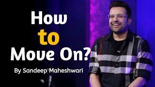 How To Move On? - By Sandeep Maheshwari