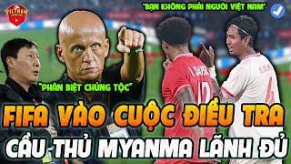 Sau 1 Ngày ĐTVN Thắng 5-0, FIFA Vào Cuộc Cầu Thủ Myanmar "Phân Biệt" Xuân Son: Có Án Phạt Cực Nặng