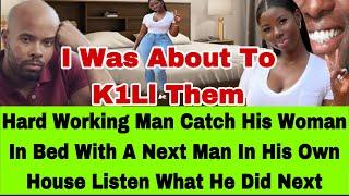 HARD WORKING TRUCK DRIVER CATCH HIS GIRLFRIEND IN HIS HOUSE WITH A NEXT MAN DOING THIS 