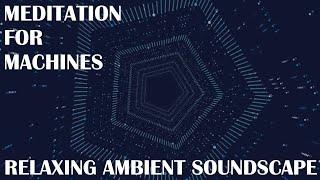 Relaxing Ambient Soundscape - Meditation For Machines - Industrial Sounds - Robotic Guiding Voice