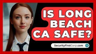 Is Long Beach CA Safe? - SecurityFirstCorp.com