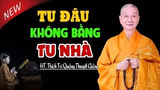 Phật Dạy Tu đâu cho bằng tu nhà - Thầy Thích Trí Quảng (Hay Quá)