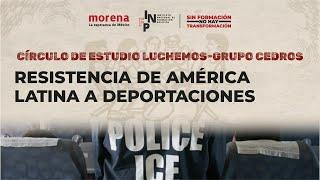 Resistencia de América Latina a deportaciones - Círculo de Estudio Luchemos