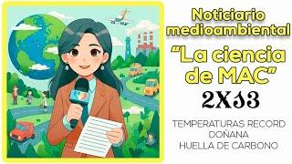 Noticiario medioambiental "La ciencia de MAC" 2x13 #huelladecarbono #temperaturasrecord