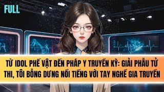 Truyện Audio | TÔI TỪ IDOL FLOP ĐẾN PHÁP Y TRUYỀN KỲ [FULL]