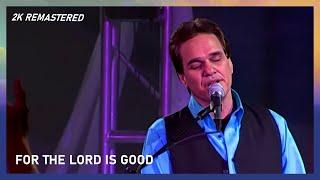 For The Lord Is Good // Terry MacAlmon // World Prayer Center (Remastered 2K)