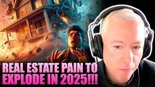 Real Estate Pain to Explode in 2025!!!