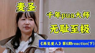 麦琳封神之战！谎话连篇！pua大师！《再见爱人4》第6期reaction(下)