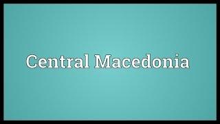 Central Macedonia Meaning