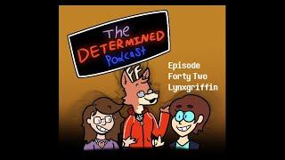 The Determined Podcast Episode Forty Two ft. Lynxgriffin