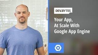 DevBytes - Your App, At Scale with Google App Engine