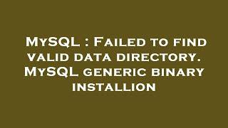 MySQL : Failed to find valid data directory. MySQL generic binary installion