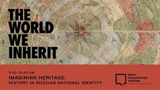 Imagining Heritage: History in Russian National Identity (The World We Inherit)