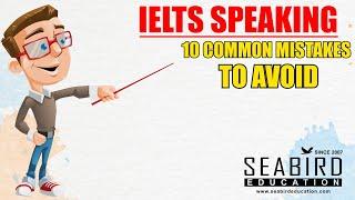 IELTS Speaking | 10 Common Mistakes To Avoid | Seabird Education