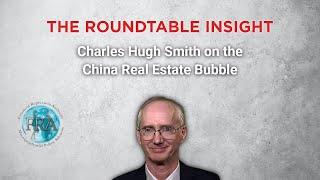 The Roundtable Insight – Charles Hugh Smith on the China Real Estate Bubble