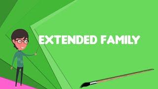 What is Extended family? Explain Extended family, Define Extended family, Meaning of Extended family