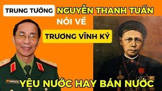 Trung Tướng : Nguyễn Thanh Tuấn nói về Trương Vĩnh Ký . Yêu nước hay bán nước