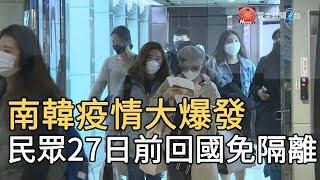 南韓疫情大爆發 民眾27日前回國免隔離｜寰宇新聞 20200226