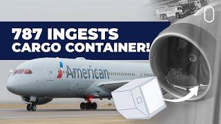 American Airlines Boeing 787 Ingests Cargo Container Into Engine!