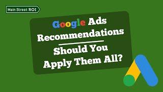 Google Ads Recommendations: Should You Apply Them All?