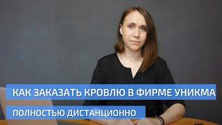 Как заказать кровлю в фирме УНИКМА полностью дистанционно.