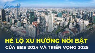 Hé lộ XU HƯỚNG NỔI BẬT của bất động sản 2024 và TRIỂN VỌNG 2025 | CafeLand