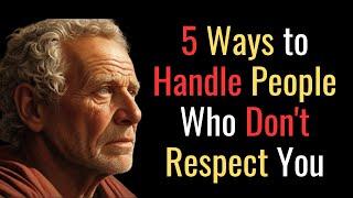 5 Ways to Handle People Who  Don't Respect You | STOIC PHILOSOPHY