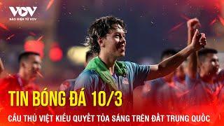 Tin bóng đá 10/3: Cầu thủ Việt kiều quyết tỏa sáng trên đất TrungQuốc | Báo Điện tử VOV