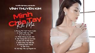 Mình Chia Tay Rồi Mà, Nước Mắt Cạn Dần | Tuyển Tập Nhạc Ballad Buồn Tâm Trạng - Vĩnh Thuyên Kim