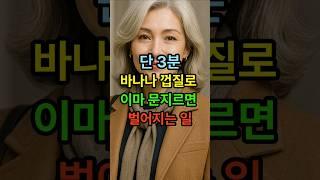 단 3분 바나나 껍질로 이마 문지르면 벌어지는일 #시니어건강 #건강한중년 #시니어 #노후건강