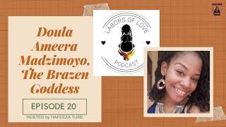 Labors of Love Podcast: Ep.  20: Doula Ameera , The Brazen Goddess