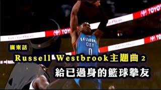 [ 廣東話Russell Westbrook主題曲2 ] 給已過身的籃球摰友