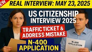 US Citizenship Interview May 23, 2025 – A Traffic Ticket & Address Mistake on N-400 application