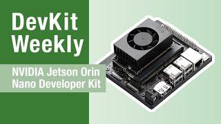 Dev Kit Weekly: NVIDIA Jetson Orin Nano Developer Kit