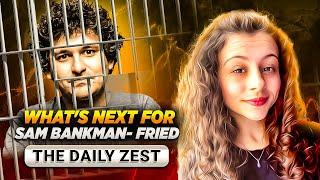 What's next for Sam Bankman- Fried? The Daily Zest