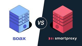 Is Smartproxy Better Than SOAX? | Proxy Service Comparison