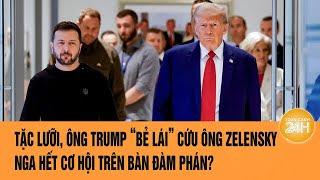 Toàn cảnh thế giới: Tặc lưỡi, Ông Trump “bẻ lái” cứu ông Zelensky, Nga hết cơ hội?