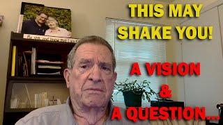 THIS MAY SHAKE YOU! A Vision & A Question...