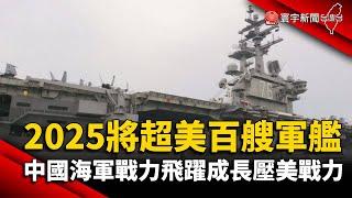 2025年將超美百艘軍艦！中國海軍戰力飛躍成長壓美戰力@globalnewstw