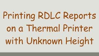 Printing RDLC Reports on a Thermal Printer with Unknown Height